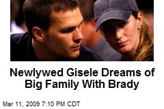 Newlywed Gisele Dreams of Big Family With Brady