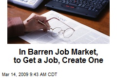 In Barren Job Market, to Get a Job, Create One