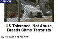 US Tolerance, Not Abuse, Breeds Gitmo Terrorists