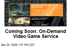 Coming Soon: On-Demand Video Game Service