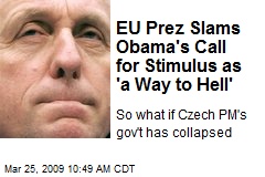 EU Prez Slams Obama's Call for Stimulus as 'a Way to Hell'