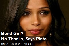 Bond Girl? No Thanks, Says Pinto