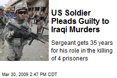 US Soldier Pleads Guilty to Iraqi Murders
