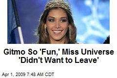 Gitmo So 'Fun,' Miss Universe 'Didn't Want to Leave'
