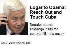 Lugar to Obama: Reach Out and Touch Cuba