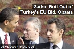 Sarko: Butt Out of Turkey's EU Bid, Obama