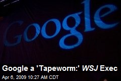 Google a 'Tapeworm:' WSJ Exec