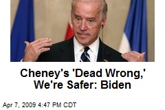 Cheney's 'Dead Wrong,' We're Safer: Biden