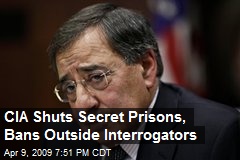 CIA Shuts Secret Prisons, Bans Outside Interrogators