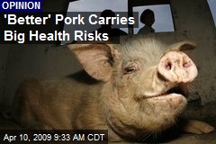 'Better' Pork Carries Big Health Risks