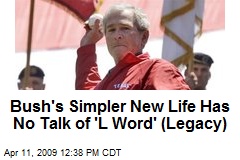 Bush's Simpler New Life Has No Talk of 'L Word' (Legacy)