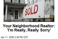 Your Neighborhood Realtor: 'I'm Really, Really Sorry'