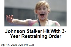 Johnson Stalker Hit With 3-Year Restraining Order