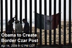 Obama to Create Border Czar Post