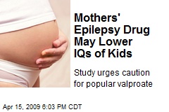 Mothers' Epilepsy Drug May Lower IQs of Kids