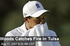 Woods Catches Fire in Tulsa