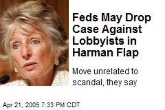 Feds May Drop Case Against Lobbyists in Harman Flap