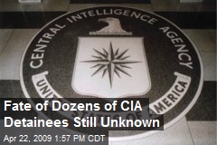 Fate of Dozens of CIA Detainees Still Unknown