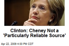 Clinton: Cheney Not a 'Particularly Reliable Source'