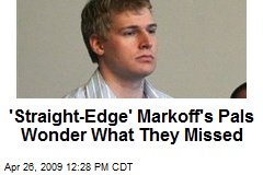 'Straight-Edge' Markoff's Pals Wonder What They Missed