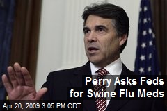 Perry Asks Feds for Swine Flu Meds