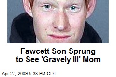 Fawcett Son Sprung to See 'Gravely Ill' Mom
