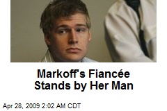 Markoff's Fianc&eacute;e Stands by Her Man