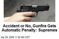 Accident or No, Gunfire Gets Automatic Penalty: Supremes