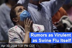 Rumors as Virulent as Swine Flu Itself