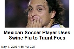 Mexican Soccer Player Uses Swine Flu to Taunt Foes