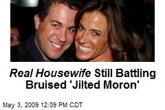 Real Housewife Still Battling Bruised 'Jilted Moron'