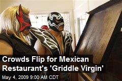 Crowds Flip for Mexican Restaurant's 'Griddle Virgin'