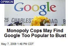 Monopoly Cops May Find Google Too Popular to Bust