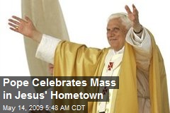 Pope Celebrates Mass in Jesus' Hometown