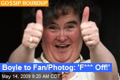 Boyle to Fan/Photog: 'F*** Off!'
