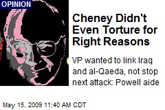 Cheney Didn't Even Torture for Right Reasons