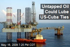 Untapped Oil Could Lube US-Cuba Ties