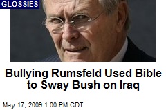 Bullying Rumsfeld Used Bible to Sway Bush on Iraq