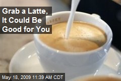Grab a Latte, It Could Be Good for You