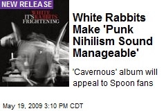 White Rabbits Make 'Punk Nihilism Sound Manageable'