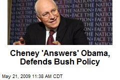 Cheney 'Answers' Obama, Defends Bush Policy