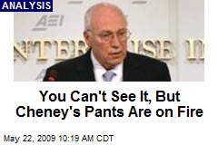 You Can't See It, But Cheney's Pants Are on Fire