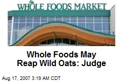 Whole Foods May Reap Wild Oats: Judge