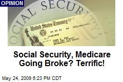Social Security, Medicare Going Broke? Terrific!