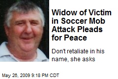 Widow of Victim in Soccer Mob Attack Pleads for Peace