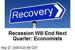Recession Will End Next Quarter: Economists
