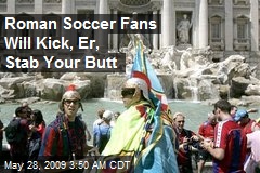 Roman Soccer Fans Will Kick, Er, Stab Your Butt