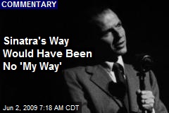 Sinatra's Way Would Have Been No 'My Way'