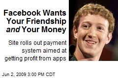 Facebook Wants Your Friendship and Your Money