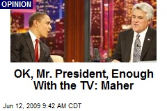 OK, Mr. President, Enough With the TV: Maher
